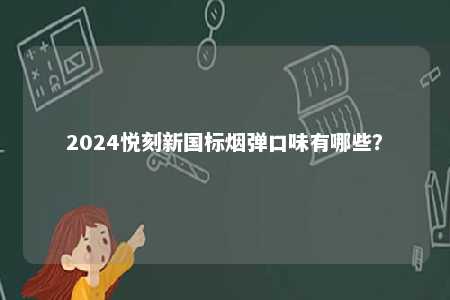 2024悦刻新国标烟弹口味有哪些？ 